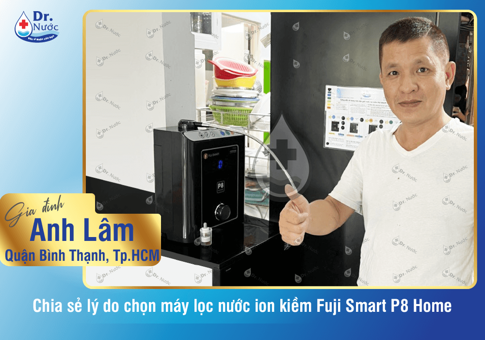 Anh Lâm chọn mua Fuji Smart P8 Home giàu Hydro