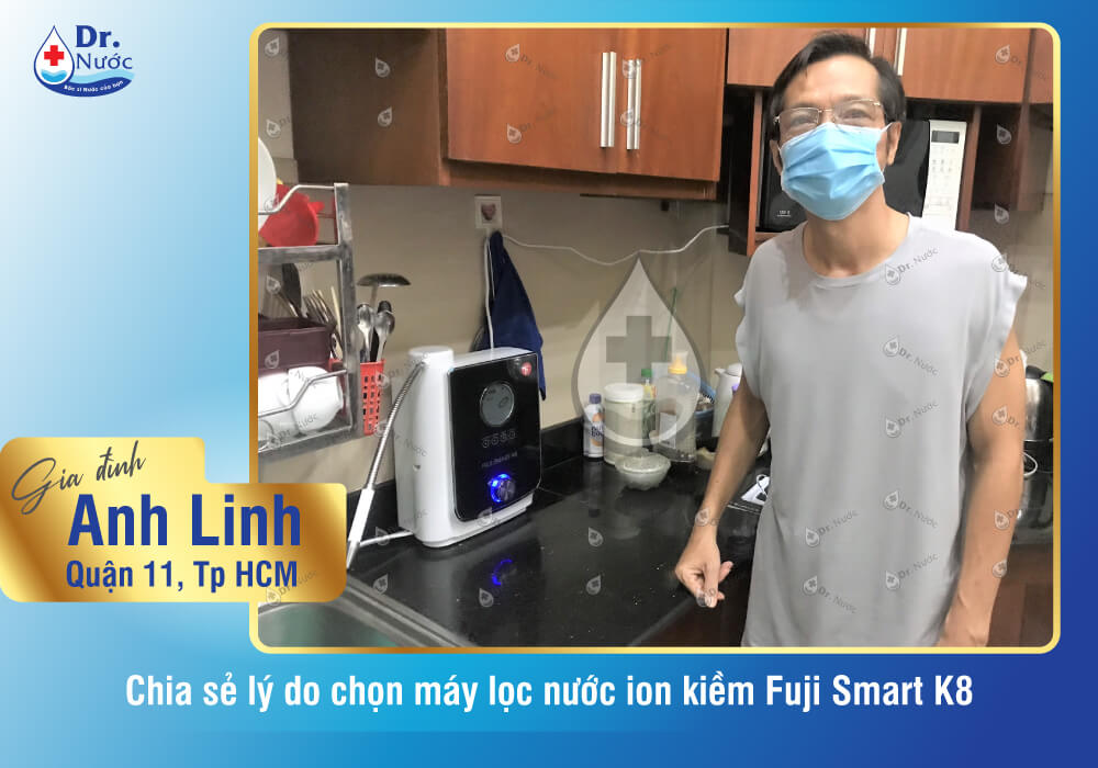 Anh Linh chọn mua máy lọc nước ion kiềm Fuji Smart K8 tại Dr. Nước