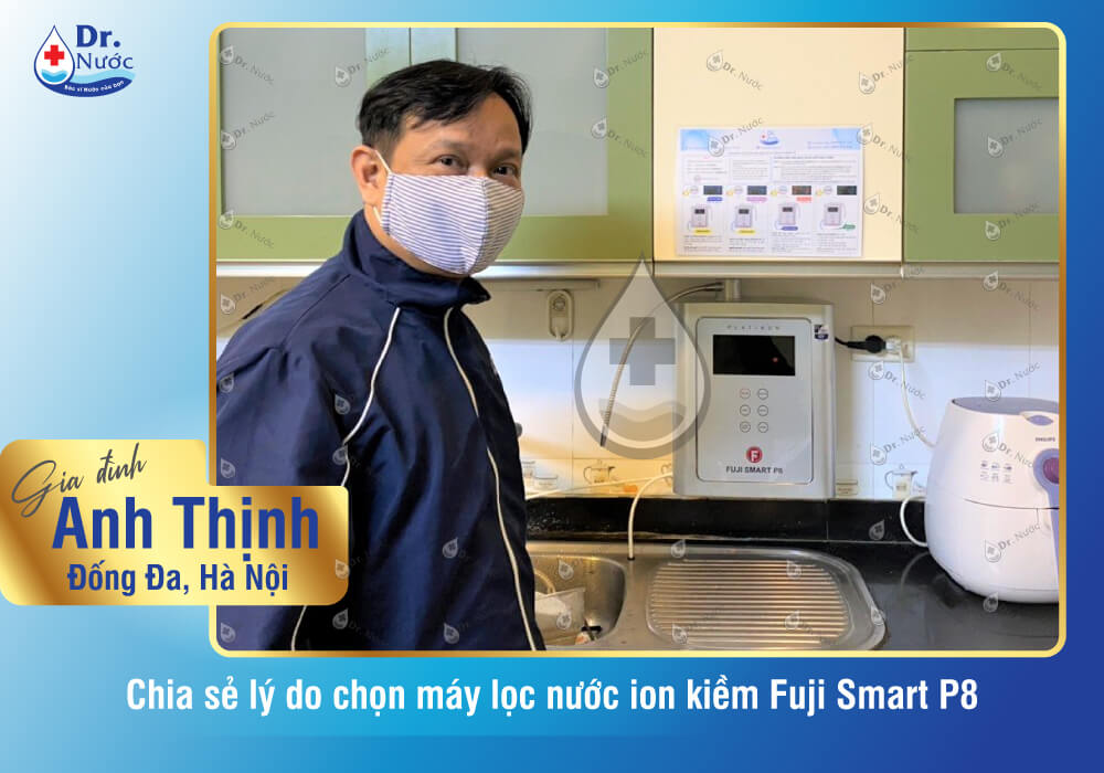 Anh Thịnh chọn mua máy lọc nước ion kiềm Fuji Smart P8